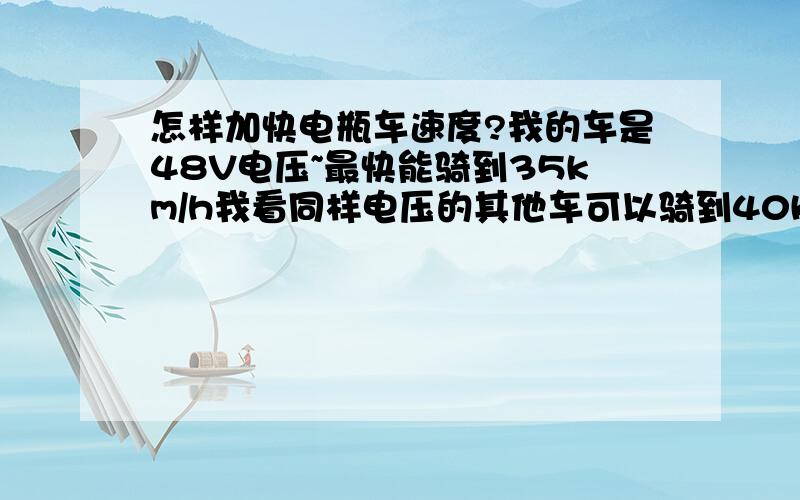 怎样加快电瓶车速度?我的车是48V电压~最快能骑到35km/h我看同样电压的其他车可以骑到40km/h我想知道怎么样才能让我的车变快些?调速器怎么调节