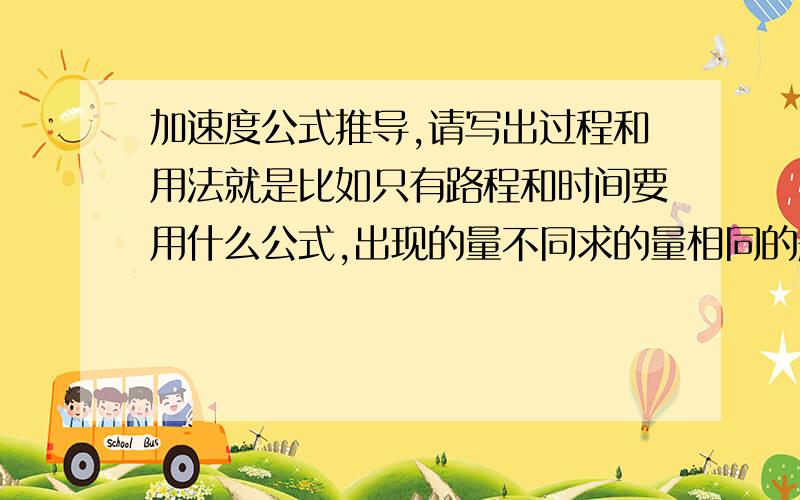 加速度公式推导,请写出过程和用法就是比如只有路程和时间要用什么公式,出现的量不同求的量相同的题目要用什么公式