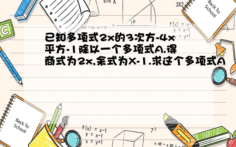 已知多项式2x的3次方-4x平方-1除以一个多项式A.得商式为2x,余式为X-1.求这个多项式A