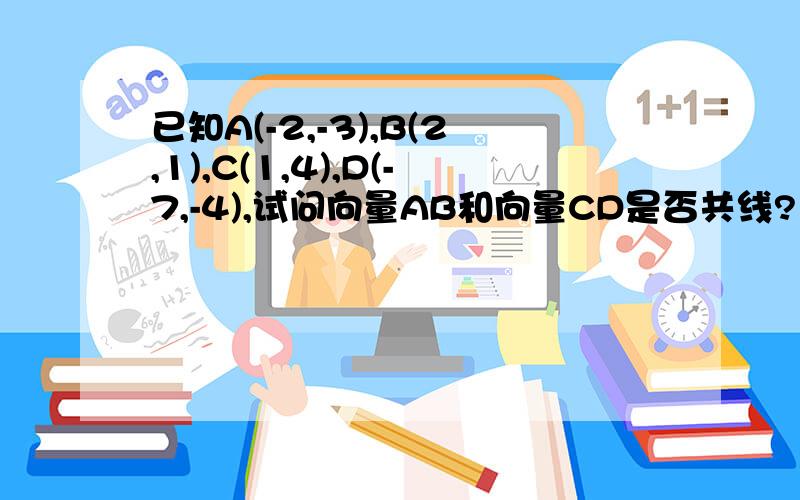 已知A(-2,-3),B(2,1),C(1,4),D(-7,-4),试问向量AB和向量CD是否共线?