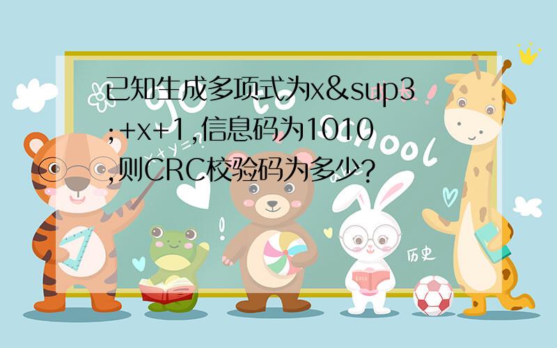 已知生成多项式为x³+x+1,信息码为1010,则CRC校验码为多少?