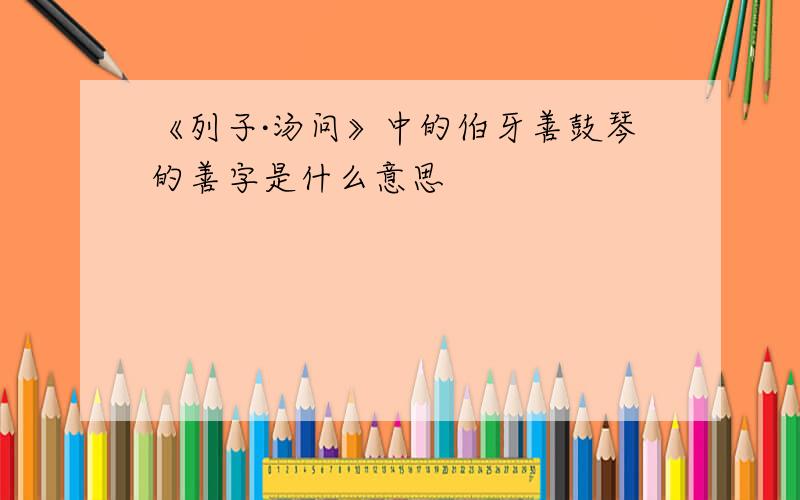 《列子·汤问》中的伯牙善鼓琴的善字是什么意思