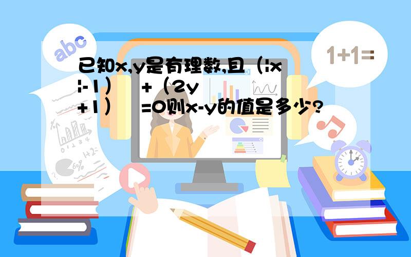 已知x,y是有理数,且（|x|-1）²+（2y+1）²=0则x-y的值是多少?