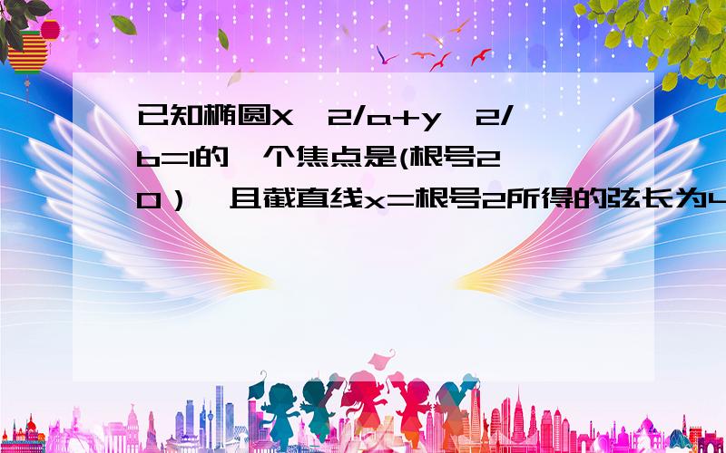 已知椭圆X^2/a+y^2/b=1的一个焦点是(根号2,0）,且截直线x=根号2所得的弦长为4根号6/3,则椭圆方程为