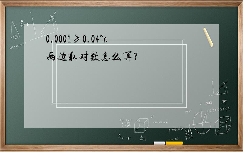 0.0001≥0.04^n 两边取对数怎么算?