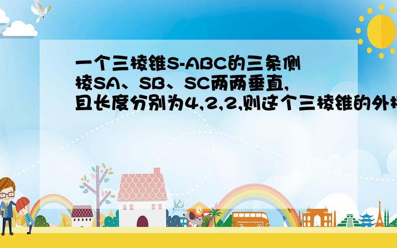 一个三棱锥S-ABC的三条侧棱SA、SB、SC两两垂直,且长度分别为4,2,2,则这个三棱锥的外接球的表面积为?