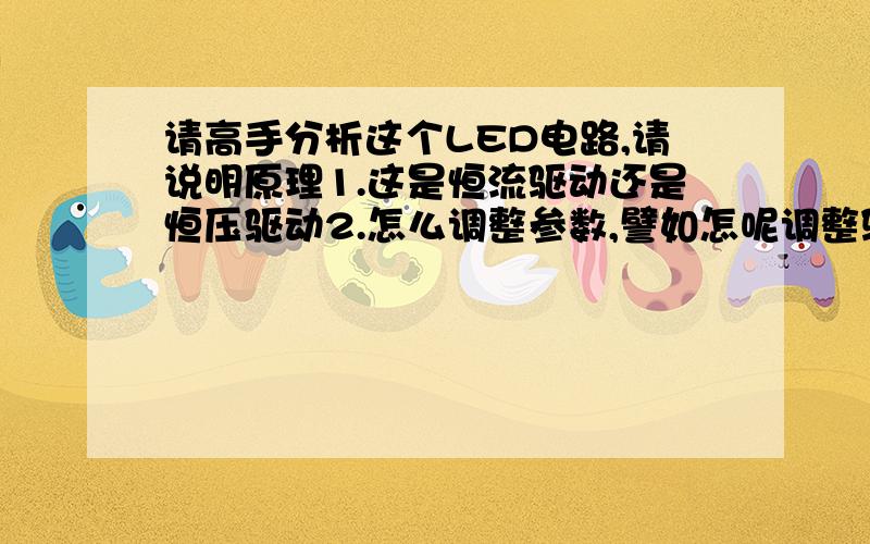 请高手分析这个LED电路,请说明原理1.这是恒流驱动还是恒压驱动2.怎么调整参数,譬如怎呢调整驱动电流的大小