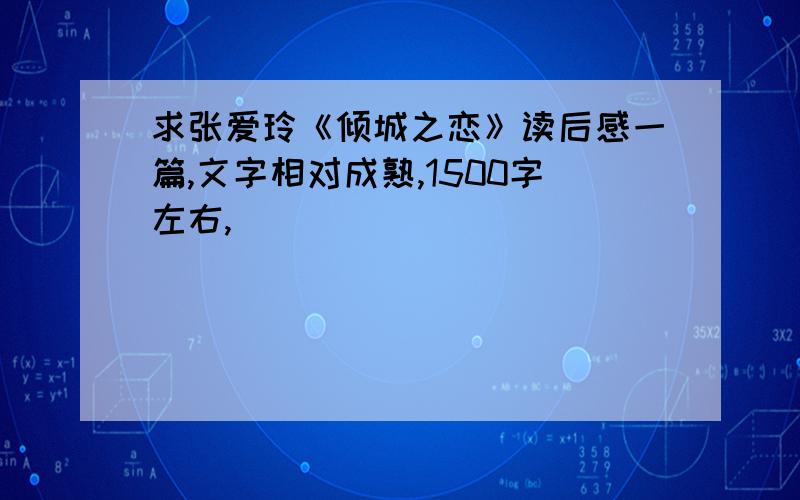 求张爱玲《倾城之恋》读后感一篇,文字相对成熟,1500字左右,