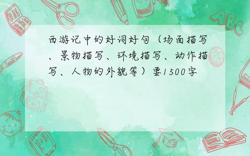 西游记中的好词好句（场面描写、景物描写、环境描写、动作描写、人物的外貌等）要1500字