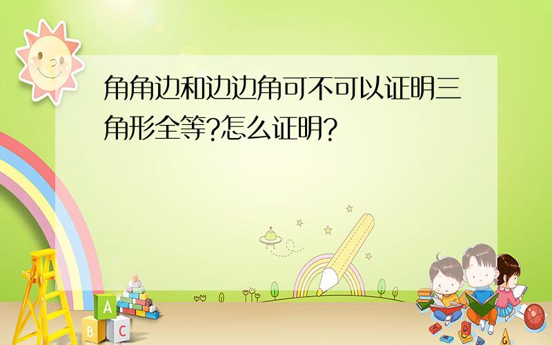 角角边和边边角可不可以证明三角形全等?怎么证明?