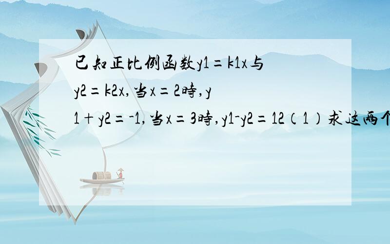 已知正比例函数y1=k1x与y2=k2x,当x=2时,y1+y2=-1,当x=3时,y1-y2=12（1）求这两个正比例函数解析式（2）当x=24时,求-y1•y2-254的值