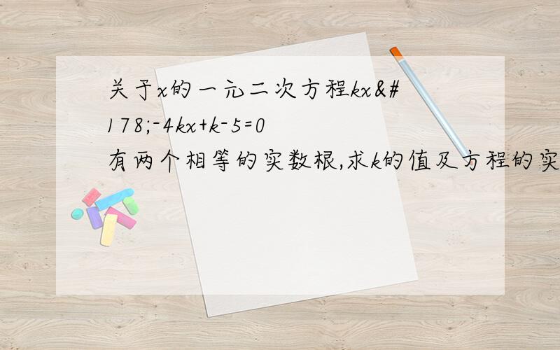 关于x的一元二次方程kx²-4kx+k-5=0有两个相等的实数根,求k的值及方程的实数根.