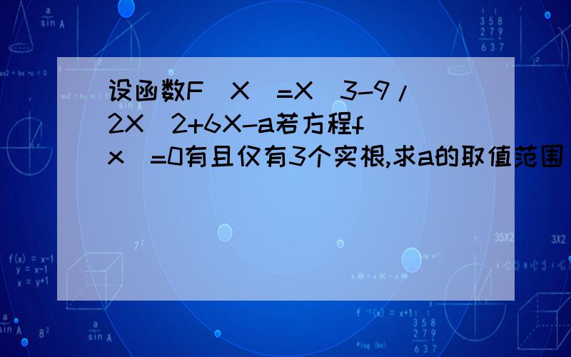 设函数F(X)=X^3-9/2X^2+6X-a若方程f(x)=0有且仅有3个实根,求a的取值范围