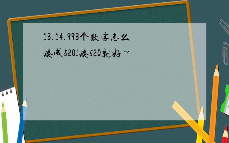 13.14.993个数字怎么凑成520!凑520就好~