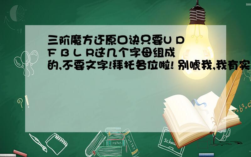 三阶魔方还原口诀只要U D F B L R这几个字母组成的,不要文字!拜托各位啦! 别唬我,我有实地操作的!