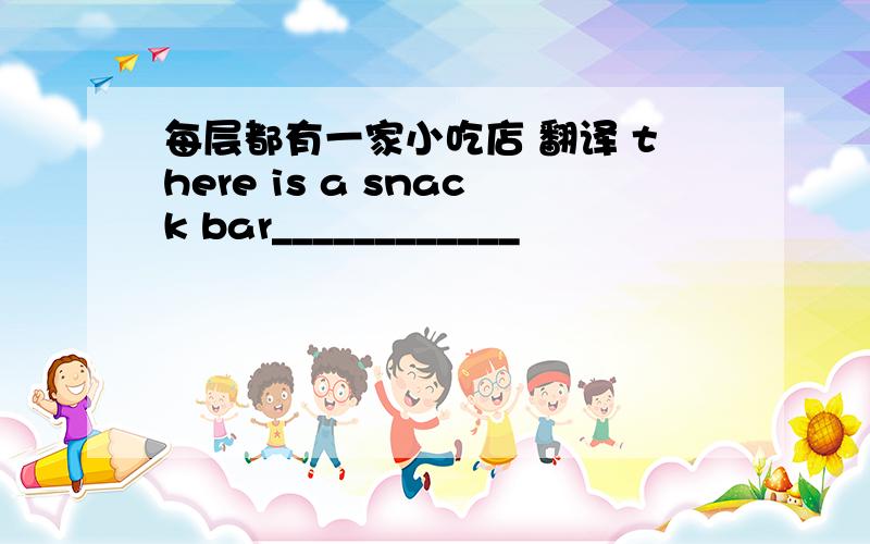 每层都有一家小吃店 翻译 there is a snack bar____________