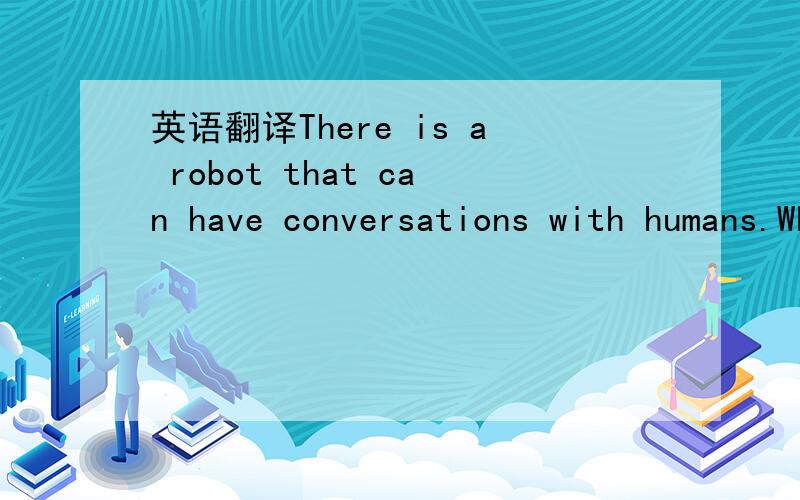 英语翻译There is a robot that can have conversations with humans.When it listens to its internal voice to think about what it’s going to say,it uses the same circuit as when it is listening to aperson talk.我只想问it listens to its internal