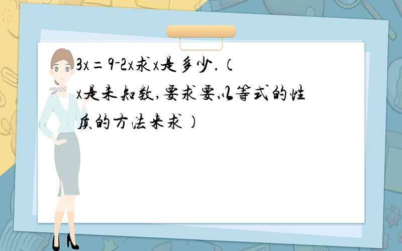 3x=9-2x求x是多少.（x是未知数,要求要以等式的性质的方法来求）