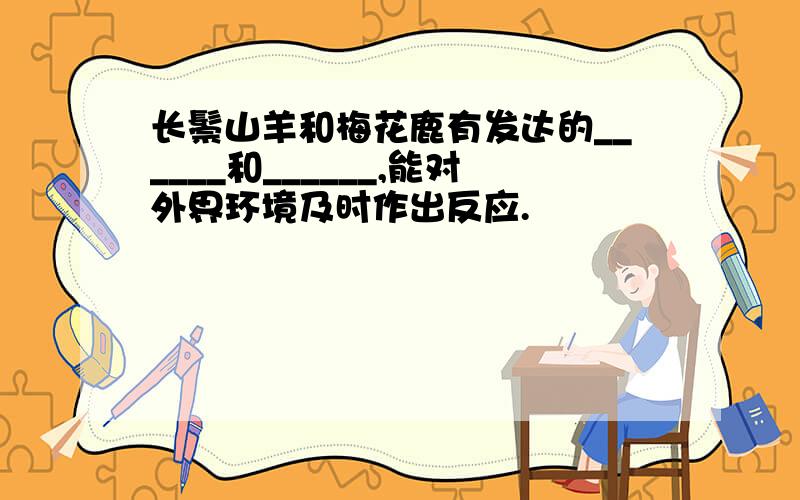 长鬃山羊和梅花鹿有发达的______和______,能对外界环境及时作出反应.