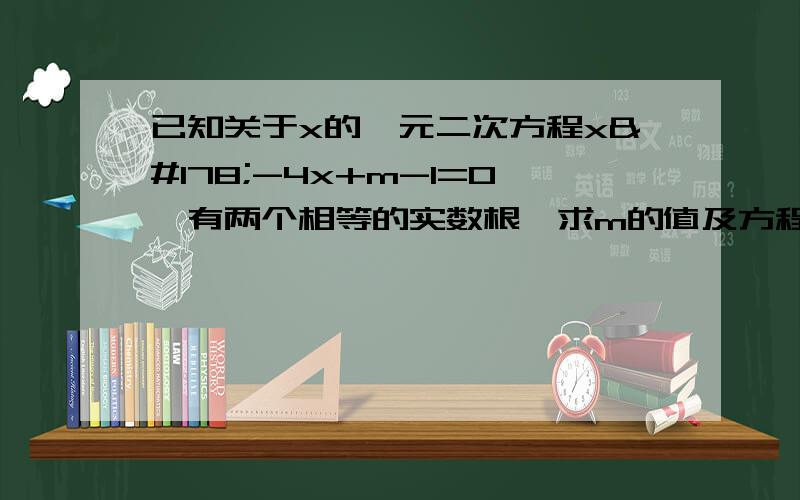 已知关于x的一元二次方程x²-4x+m-1=0,有两个相等的实数根,求m的值及方程的根如题