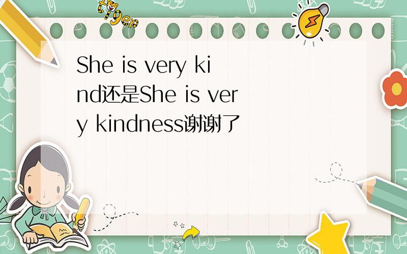 She is very kind还是She is very kindness谢谢了