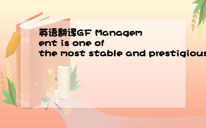 英语翻译GF Management is one of the most stable and prestigious companies in the service sector of private and corporate clients.GF Management is an independent and privately owned Swiss fiduciary and management firm located in Geneva,Switzerland