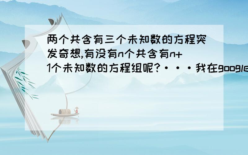 两个共含有三个未知数的方程突发奇想,有没有n个共含有n+1个未知数的方程组呢?···我在google搜索,结果给不出一点点答案~