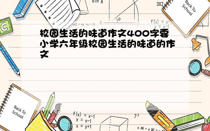 校园生活的味道作文400字要小学六年级校园生活的味道的作文