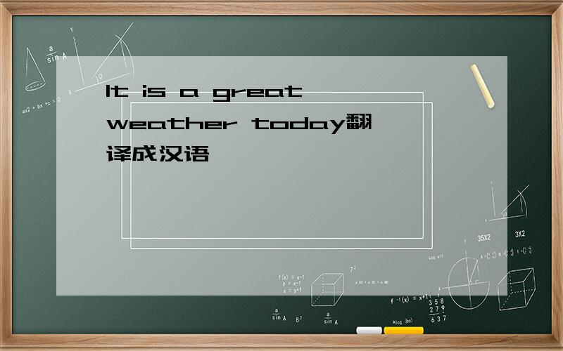 It is a great weather today翻译成汉语