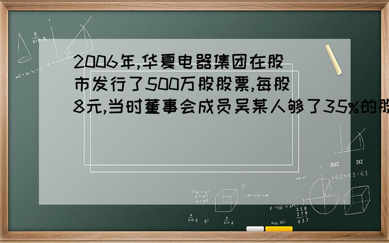 2006年,华夏电器集团在股市发行了500万股股票,每股8元,当时董事会成员吴某人够了35%的股份时隔一年股票上涨到每段10.8元现在吴莫想要获得这个集团的控股权（至少51%的股份）他至少还要投