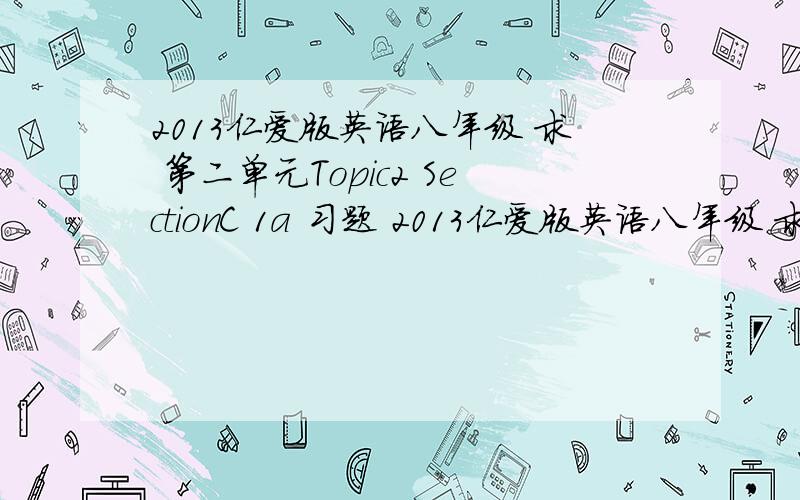 2013仁爱版英语八年级 求 第二单元Topic2 SectionC 1a 习题 2013仁爱版英语八年级 求 第二单元Topic2 SectionC1a 习题 和 课文翻译