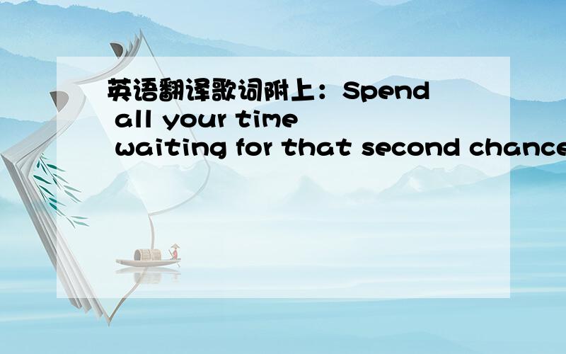 英语翻译歌词附上：Spend all your time waiting for that second chance For a break that would make it OK There’s always some reasons to feel not good enough And it’s hard at the end of the day I need some distraction or a beautiful release