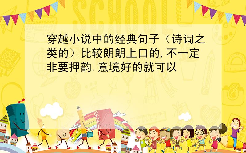 穿越小说中的经典句子（诗词之类的）比较朗朗上口的,不一定非要押韵.意境好的就可以