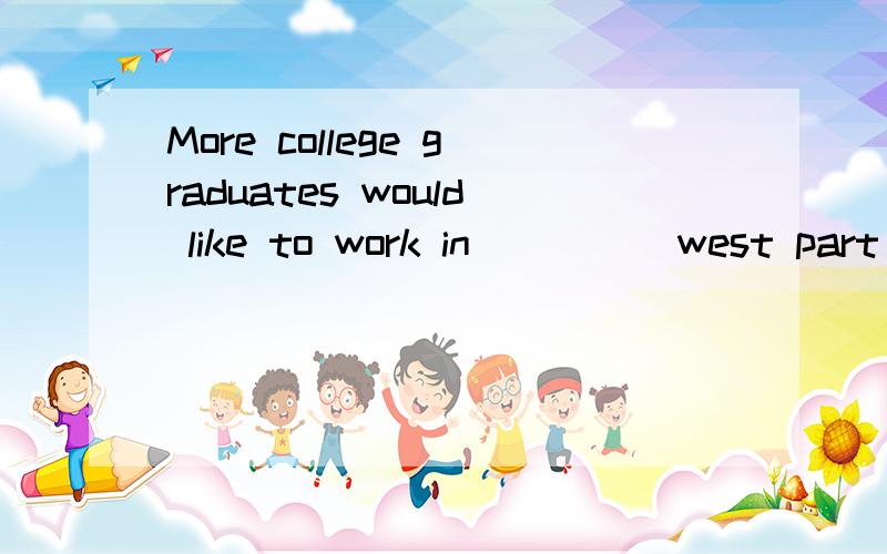 More college graduates would like to work in ____ west part of our country ____ next year.A,the,the B,/,/ C,/,the D,the,/the next year 和next year的区别