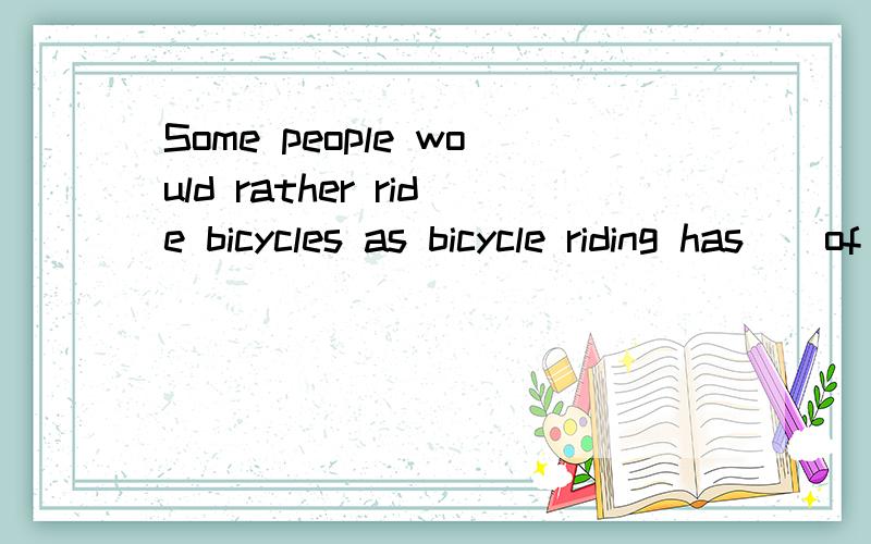 Some people would rather ride bicycles as bicycle riding has__of the trouble of taking buses.A.nothingB.noneC.someD.neither为什么?