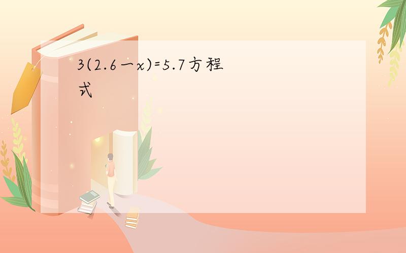 3(2.6一x)=5.7方程式