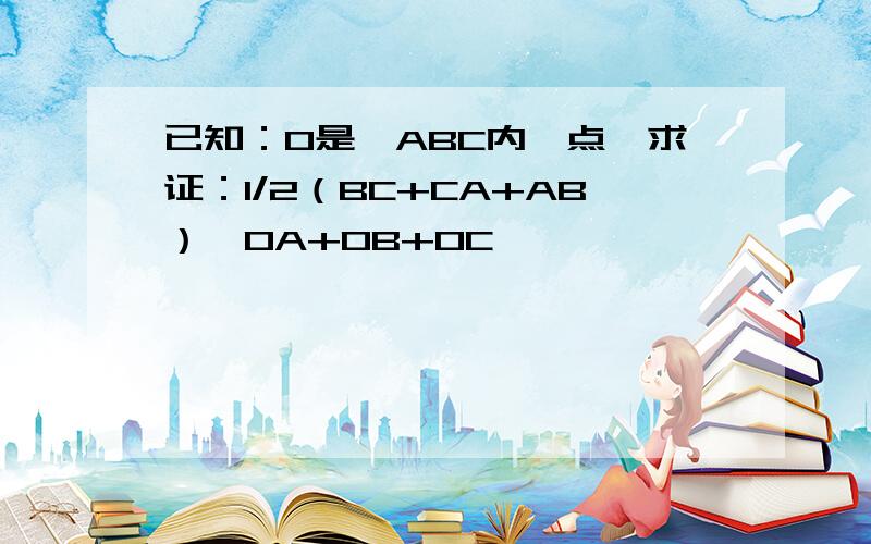 已知：O是△ABC内一点,求证：1/2（BC+CA+AB）＜OA+OB+OC