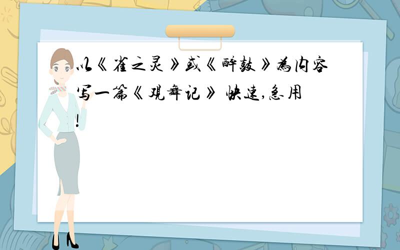 以《雀之灵》或《醉鼓》为内容写一篇《观舞记》 快速,急用!