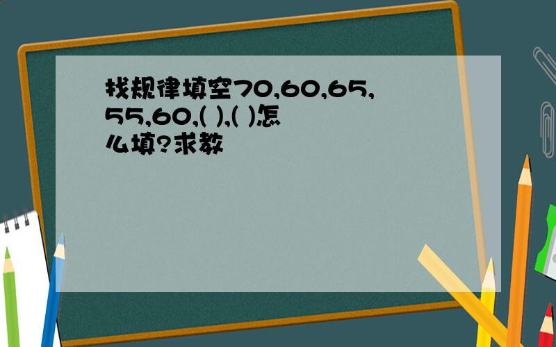 找规律填空70,60,65,55,60,( ),( )怎么填?求教