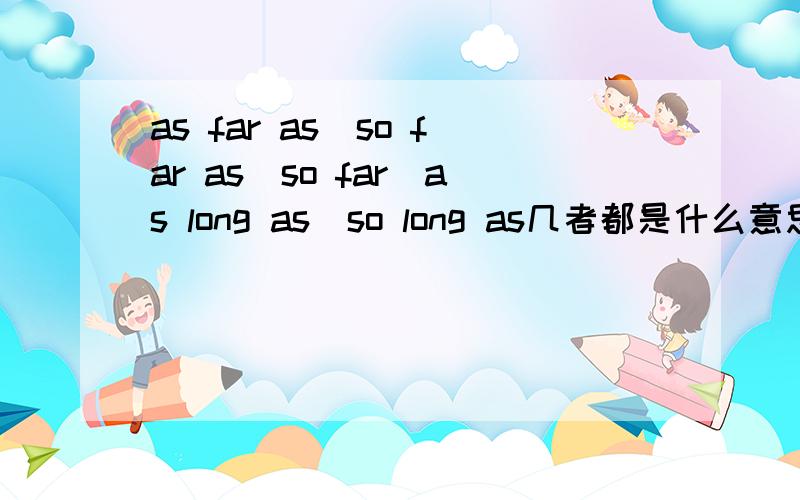 as far as／so far as／so far／as long as／so long as几者都是什么意思?具体区别?