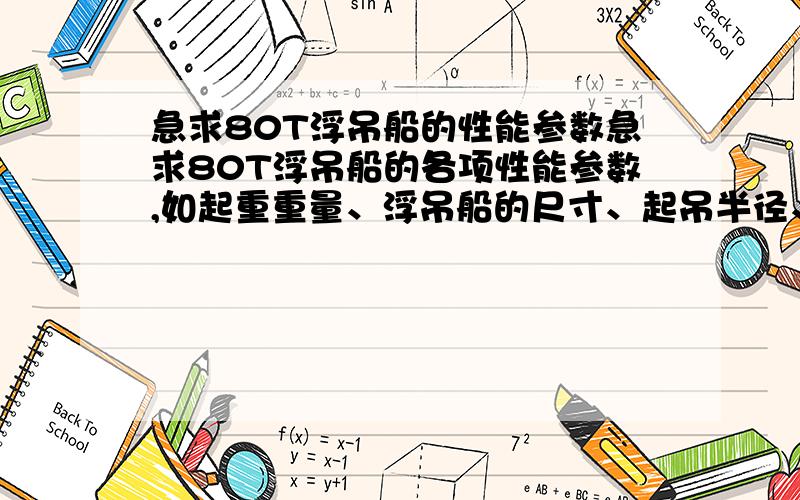 急求80T浮吊船的性能参数急求80T浮吊船的各项性能参数,如起重重量、浮吊船的尺寸、起吊半径、吃水深度、对航道有什么要求、起吊板梁时的注意事项等等