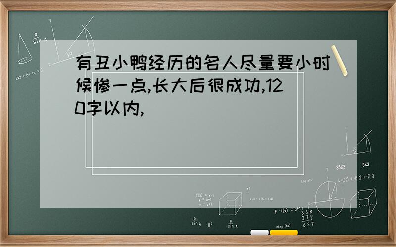 有丑小鸭经历的名人尽量要小时候惨一点,长大后很成功,120字以内,