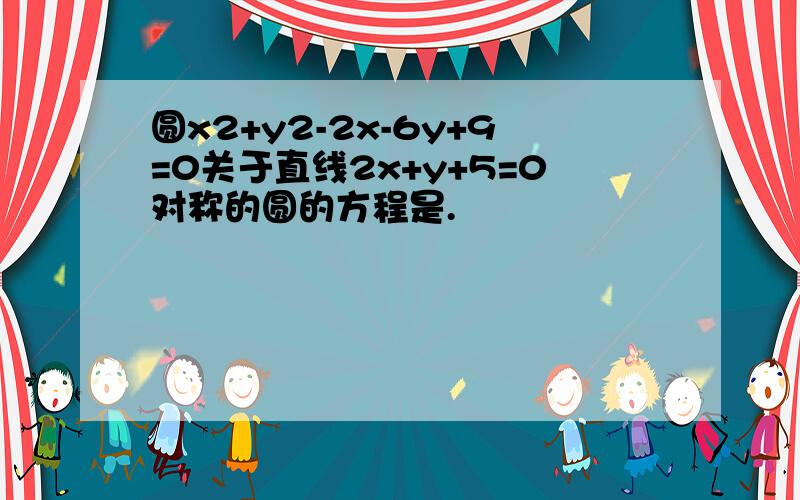 圆x2+y2-2x-6y+9=0关于直线2x+y+5=0对称的圆的方程是.