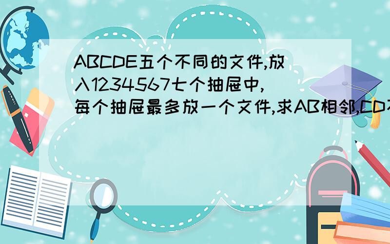 ABCDE五个不同的文件,放入1234567七个抽屉中,每个抽屉最多放一个文件,求AB相邻,CD不相邻的概率
