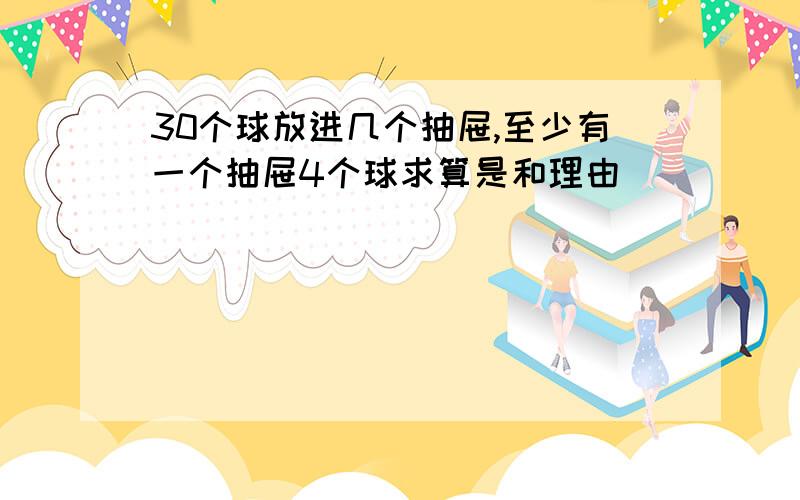 30个球放进几个抽屉,至少有一个抽屉4个球求算是和理由