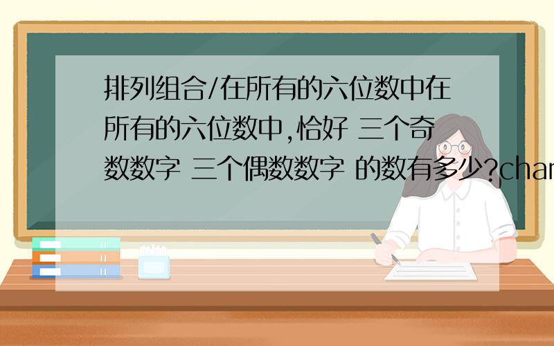 排列组合/在所有的六位数中在所有的六位数中,恰好 三个奇数数字 三个偶数数字 的数有多少?charles_swen 的答案一看就觉得不对,不可能这么少,才100个?破碎星空☆雨 的答案还没有挑出问题；