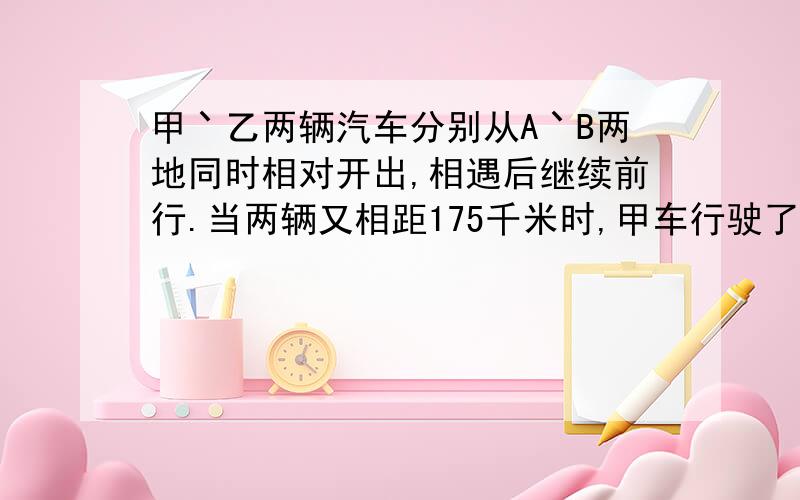 甲丶乙两辆汽车分别从A丶B两地同时相对开出,相遇后继续前行.当两辆又相距175千米时,甲车行驶了全程的80%,乙车行驶了全路程的55%.A丶B两地相距多少千米?