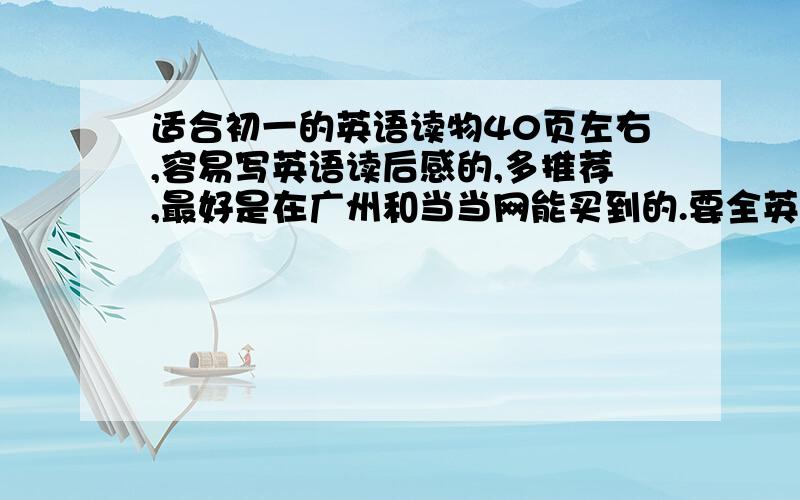 适合初一的英语读物40页左右,容易写英语读后感的,多推荐,最好是在广州和当当网能买到的.要全英的,不要中英对译