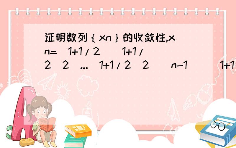 证明数列｛xn｝的收敛性,xn=(1+1/2)(1+1/2^2)...(1+1/2^2^(n-1))(1+1/2^2^n).