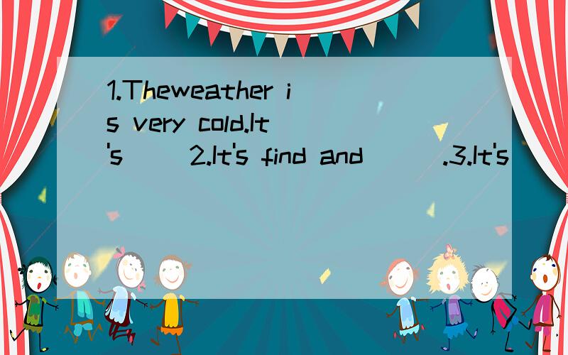 1.Theweather is very cold.It's( )2.It's find and ( ).3.It's ( )and( ).It's going to rain.4.The ( )is bolwing strongly.A.raining B.windy C.cloudy D.sunny E.wind